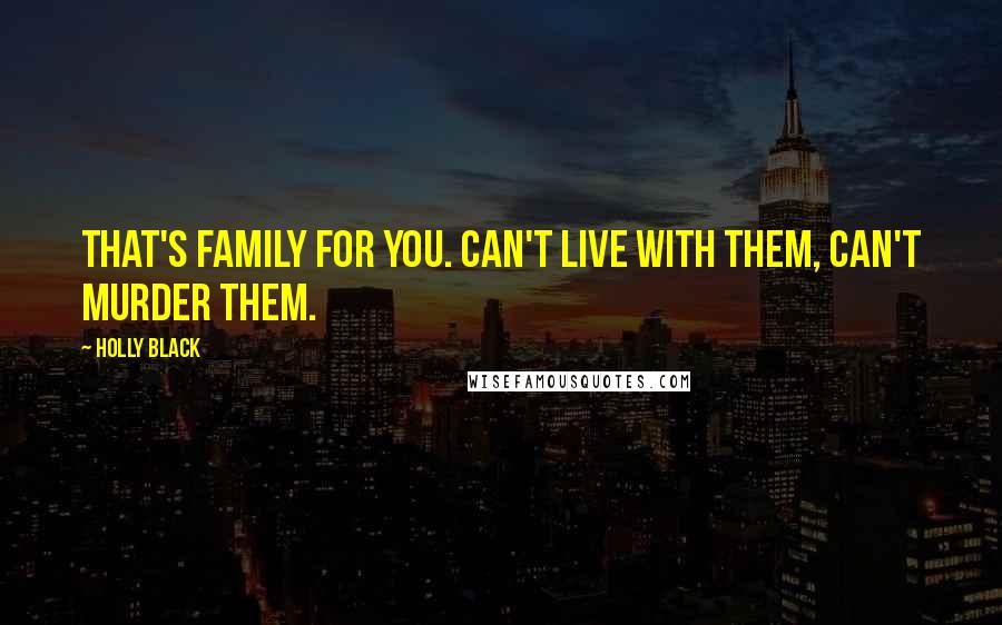 Holly Black Quotes: That's family for you. Can't live with them, can't murder them.