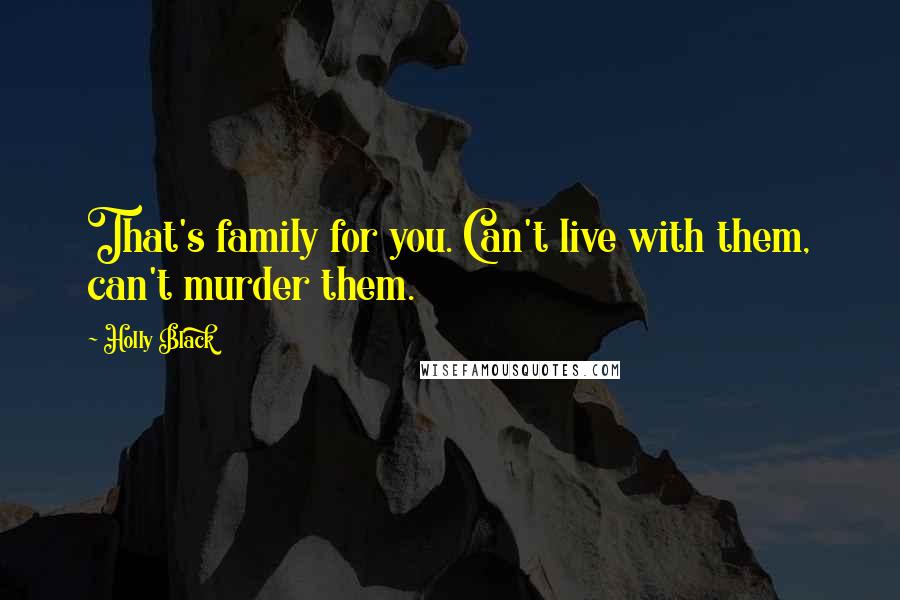 Holly Black Quotes: That's family for you. Can't live with them, can't murder them.