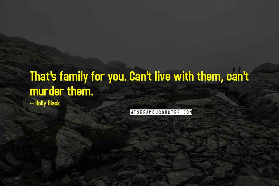 Holly Black Quotes: That's family for you. Can't live with them, can't murder them.