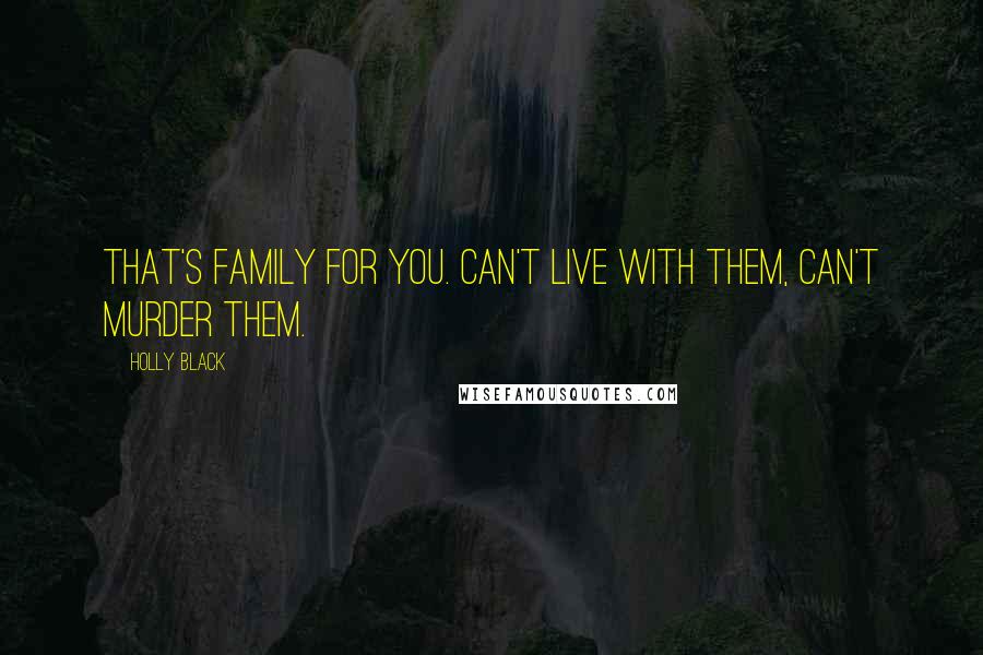 Holly Black Quotes: That's family for you. Can't live with them, can't murder them.