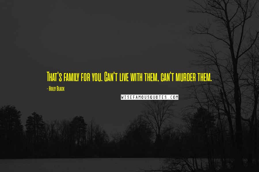 Holly Black Quotes: That's family for you. Can't live with them, can't murder them.