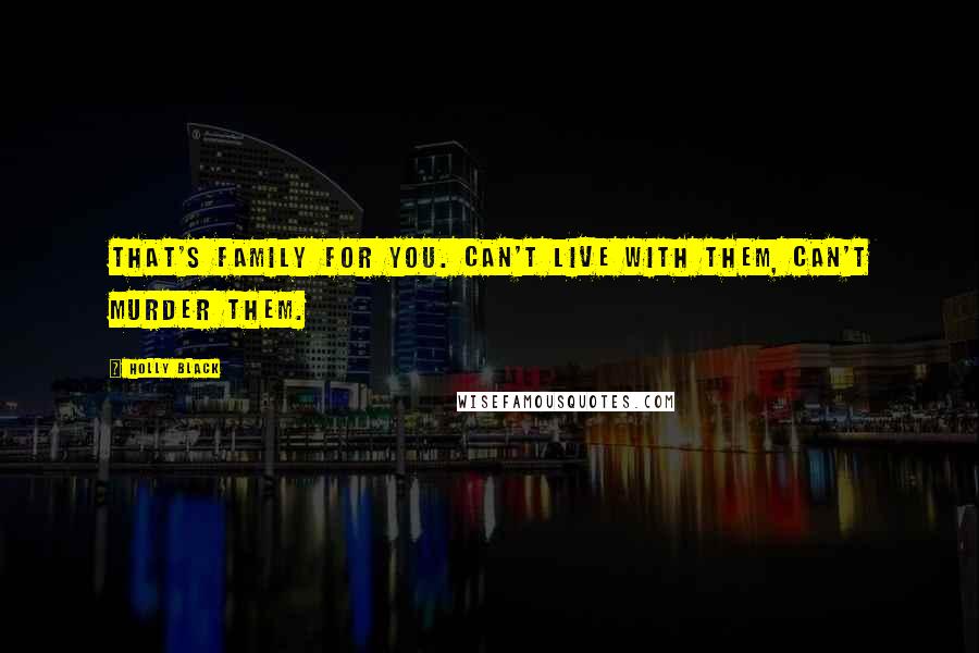 Holly Black Quotes: That's family for you. Can't live with them, can't murder them.