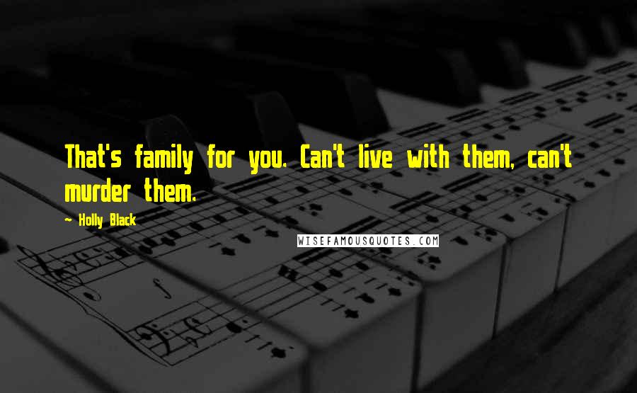 Holly Black Quotes: That's family for you. Can't live with them, can't murder them.