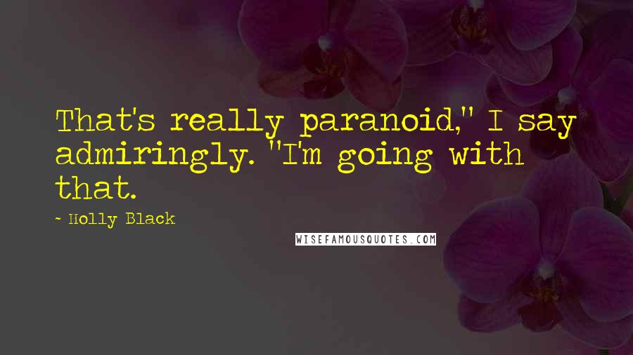 Holly Black Quotes: That's really paranoid," I say admiringly. "I'm going with that.