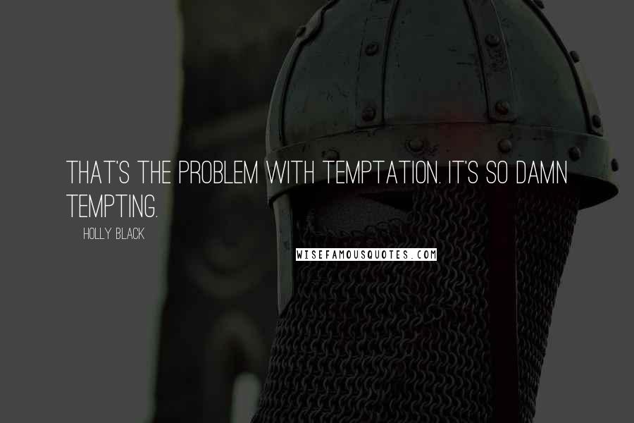 Holly Black Quotes: That's the problem with temptation. It's so damn tempting.
