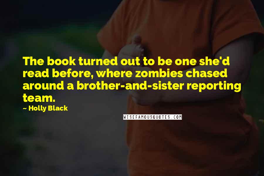 Holly Black Quotes: The book turned out to be one she'd read before, where zombies chased around a brother-and-sister reporting team.