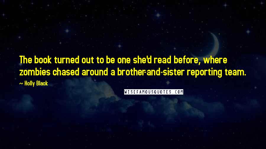 Holly Black Quotes: The book turned out to be one she'd read before, where zombies chased around a brother-and-sister reporting team.