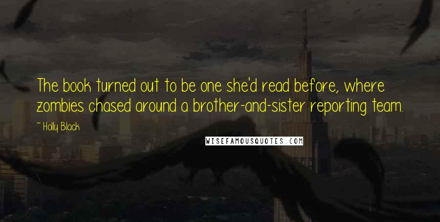 Holly Black Quotes: The book turned out to be one she'd read before, where zombies chased around a brother-and-sister reporting team.