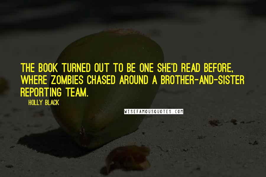 Holly Black Quotes: The book turned out to be one she'd read before, where zombies chased around a brother-and-sister reporting team.