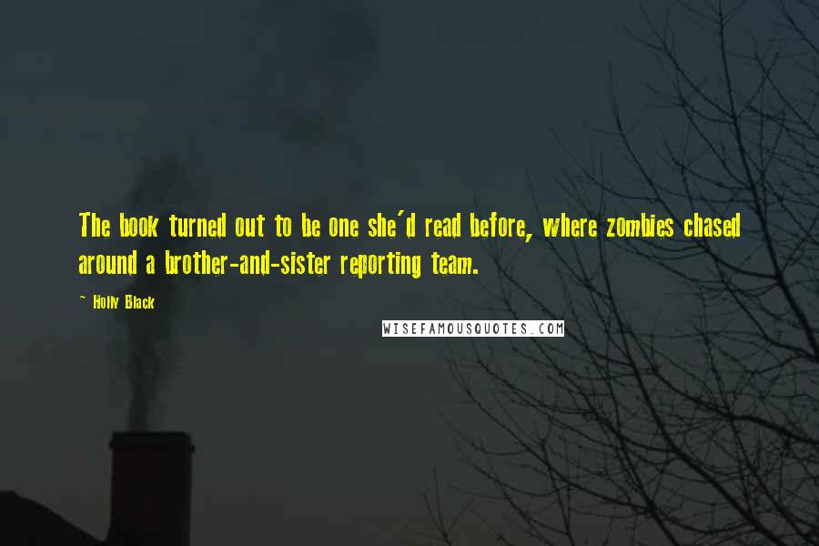 Holly Black Quotes: The book turned out to be one she'd read before, where zombies chased around a brother-and-sister reporting team.