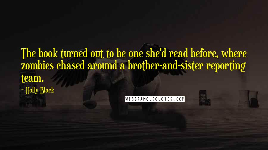 Holly Black Quotes: The book turned out to be one she'd read before, where zombies chased around a brother-and-sister reporting team.