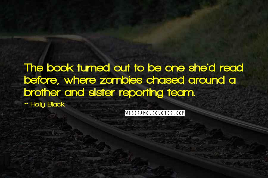 Holly Black Quotes: The book turned out to be one she'd read before, where zombies chased around a brother-and-sister reporting team.