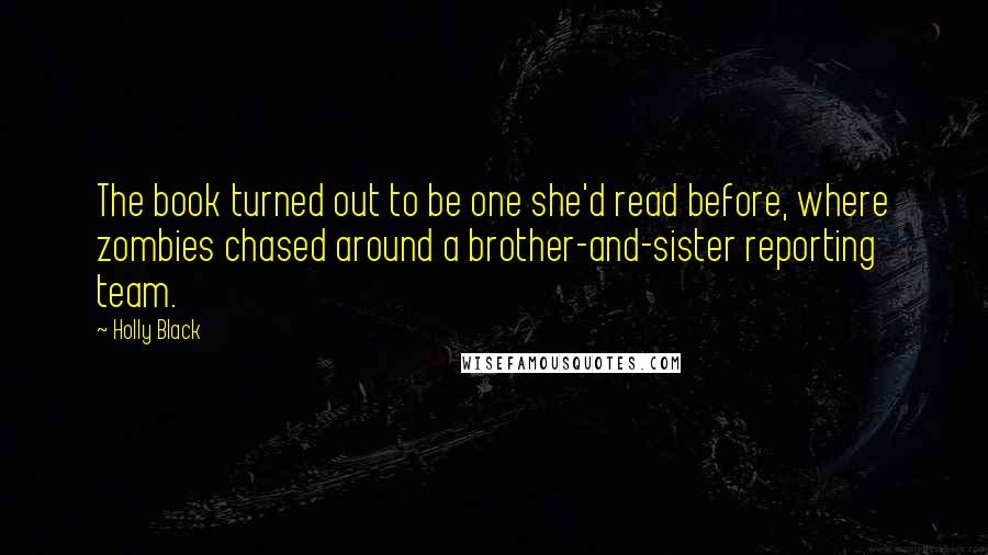 Holly Black Quotes: The book turned out to be one she'd read before, where zombies chased around a brother-and-sister reporting team.