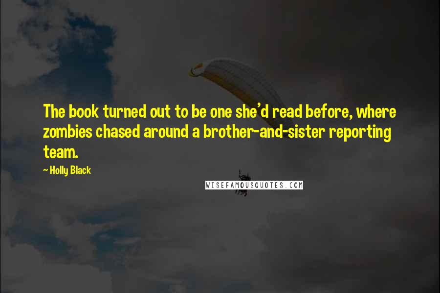 Holly Black Quotes: The book turned out to be one she'd read before, where zombies chased around a brother-and-sister reporting team.