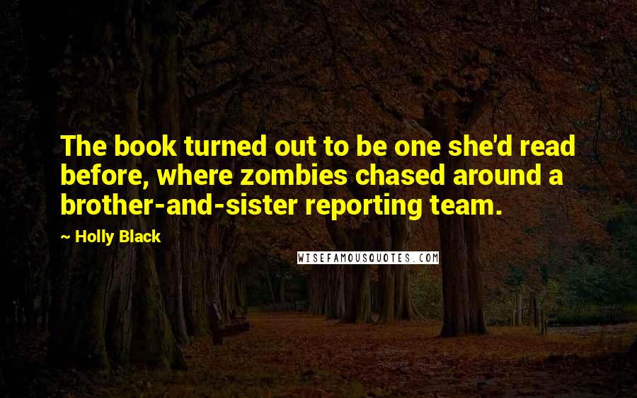 Holly Black Quotes: The book turned out to be one she'd read before, where zombies chased around a brother-and-sister reporting team.