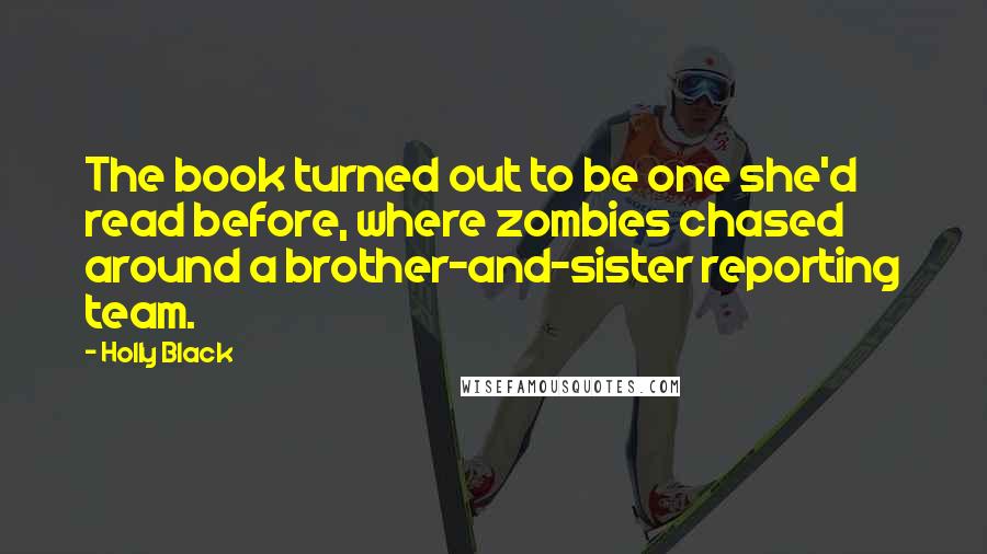 Holly Black Quotes: The book turned out to be one she'd read before, where zombies chased around a brother-and-sister reporting team.