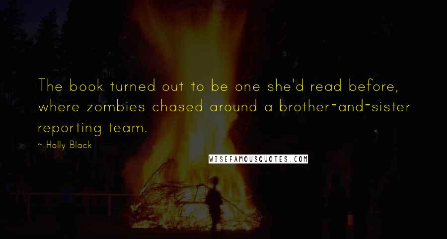 Holly Black Quotes: The book turned out to be one she'd read before, where zombies chased around a brother-and-sister reporting team.