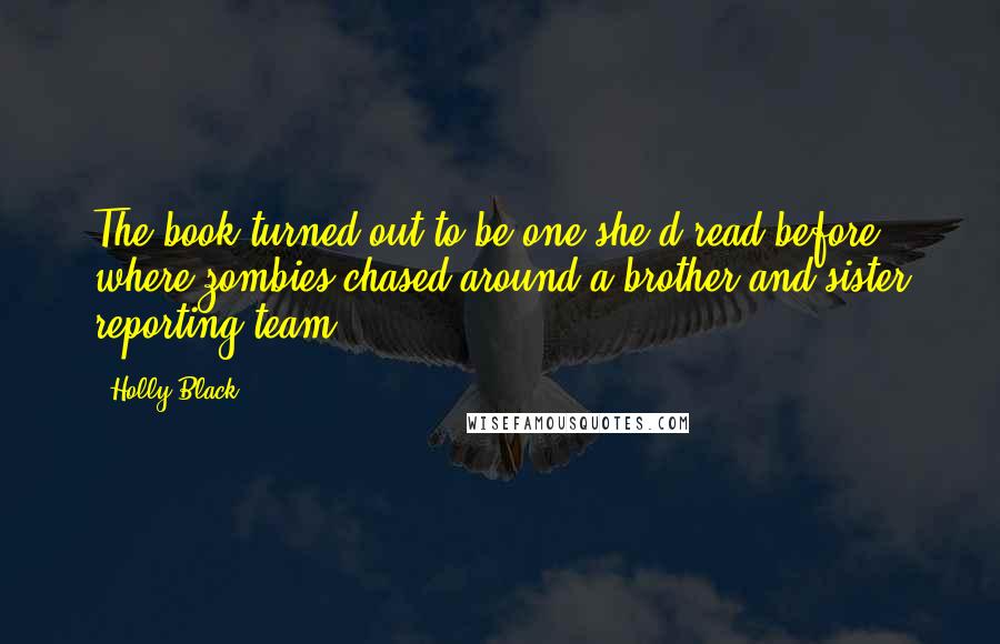 Holly Black Quotes: The book turned out to be one she'd read before, where zombies chased around a brother-and-sister reporting team.