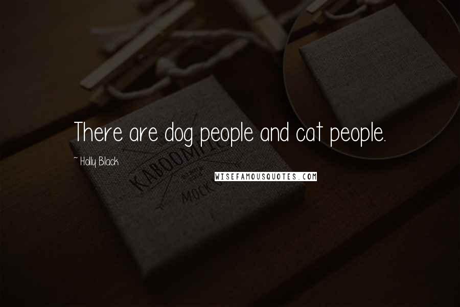 Holly Black Quotes: There are dog people and cat people.