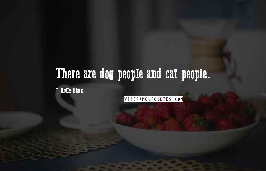 Holly Black Quotes: There are dog people and cat people.