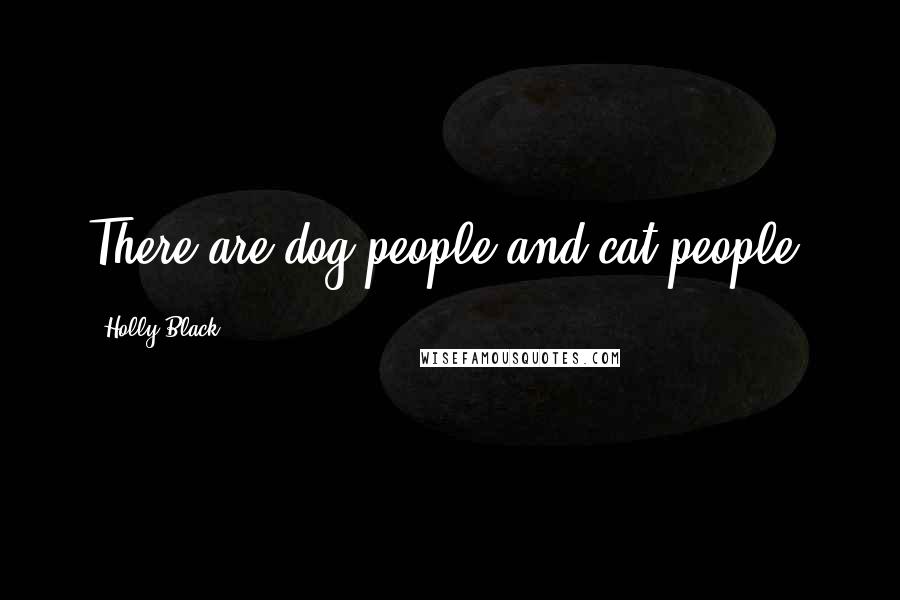 Holly Black Quotes: There are dog people and cat people.
