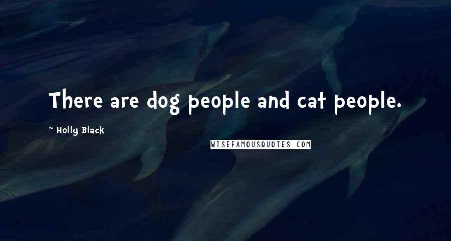 Holly Black Quotes: There are dog people and cat people.