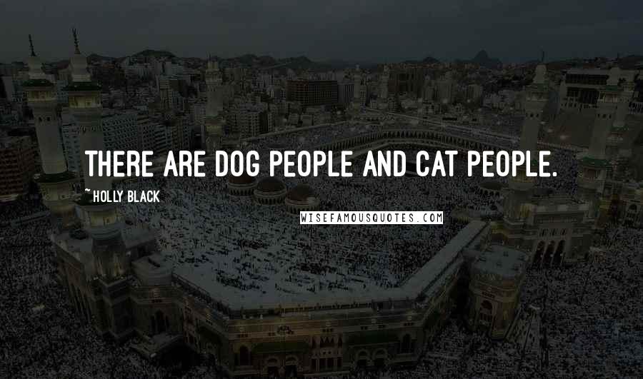 Holly Black Quotes: There are dog people and cat people.