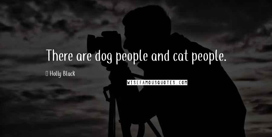 Holly Black Quotes: There are dog people and cat people.