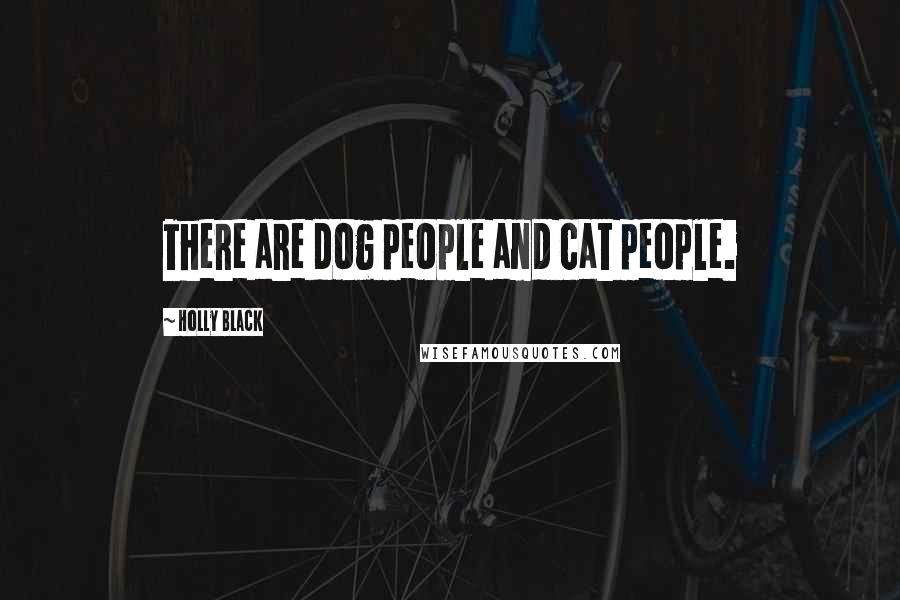 Holly Black Quotes: There are dog people and cat people.