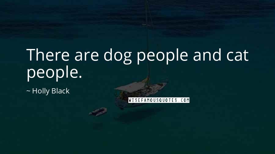 Holly Black Quotes: There are dog people and cat people.