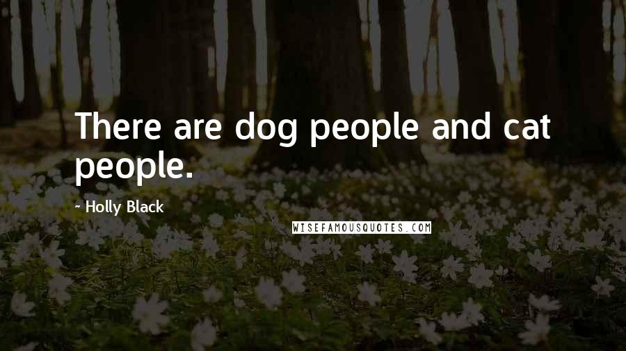 Holly Black Quotes: There are dog people and cat people.