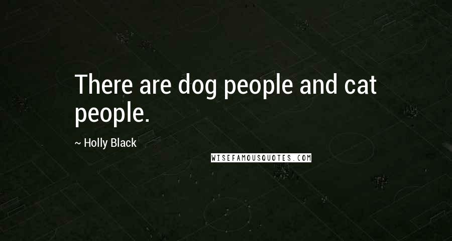 Holly Black Quotes: There are dog people and cat people.