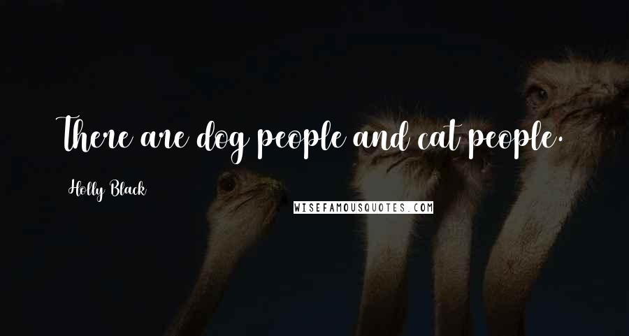 Holly Black Quotes: There are dog people and cat people.