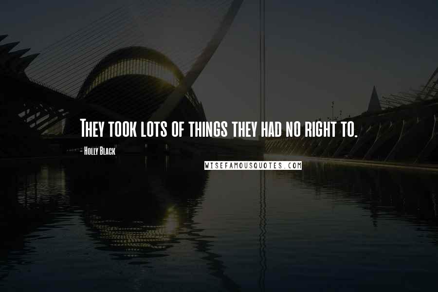 Holly Black Quotes: They took lots of things they had no right to.