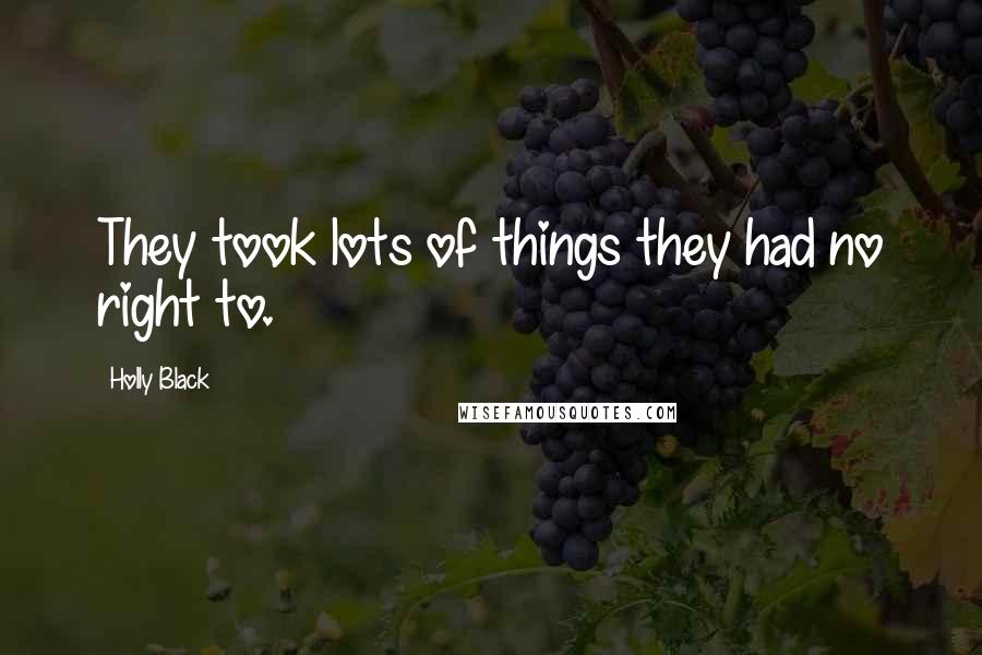 Holly Black Quotes: They took lots of things they had no right to.