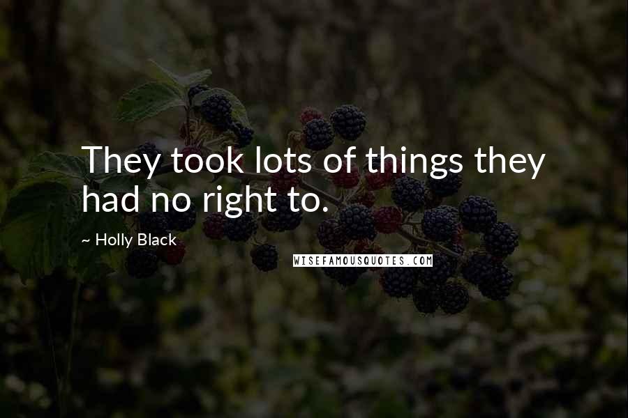 Holly Black Quotes: They took lots of things they had no right to.