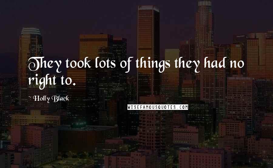 Holly Black Quotes: They took lots of things they had no right to.