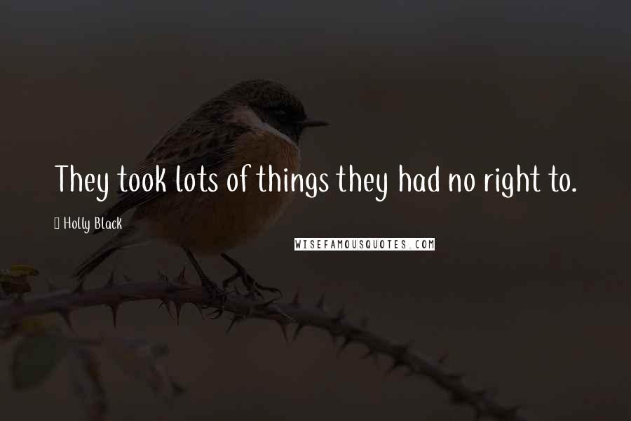 Holly Black Quotes: They took lots of things they had no right to.