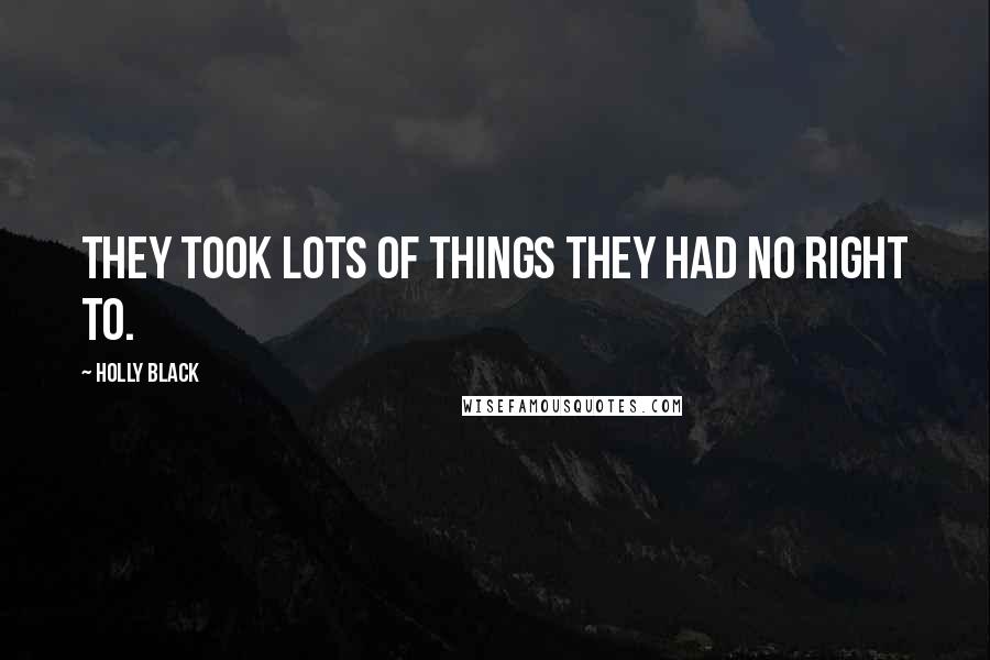 Holly Black Quotes: They took lots of things they had no right to.