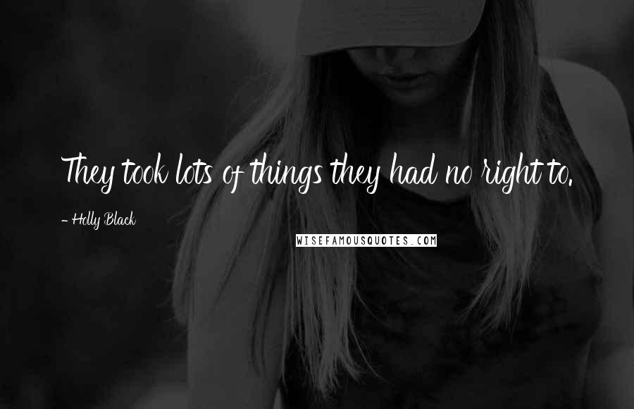 Holly Black Quotes: They took lots of things they had no right to.