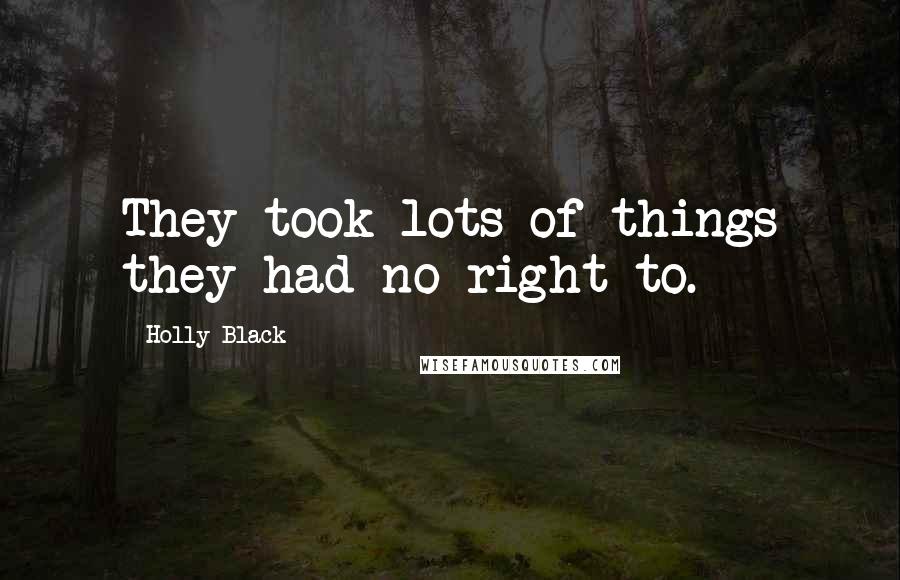 Holly Black Quotes: They took lots of things they had no right to.