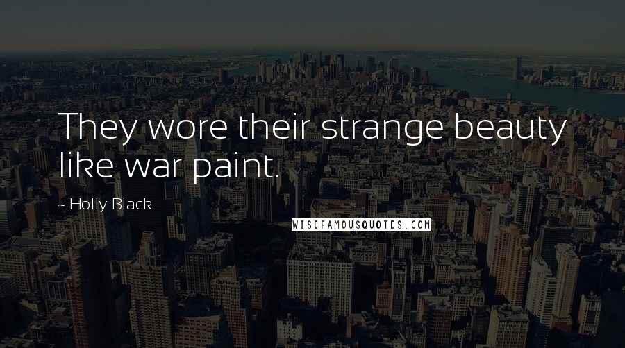 Holly Black Quotes: They wore their strange beauty like war paint.