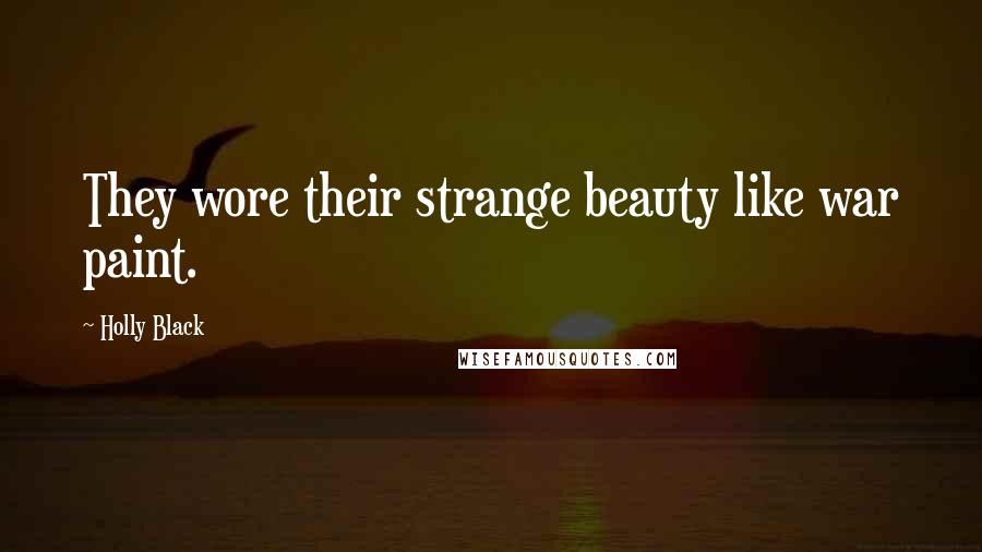 Holly Black Quotes: They wore their strange beauty like war paint.