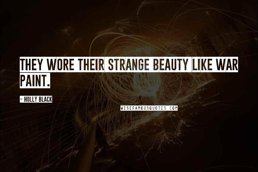 Holly Black Quotes: They wore their strange beauty like war paint.