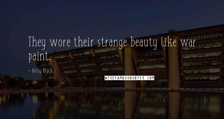 Holly Black Quotes: They wore their strange beauty like war paint.