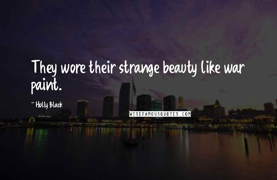 Holly Black Quotes: They wore their strange beauty like war paint.