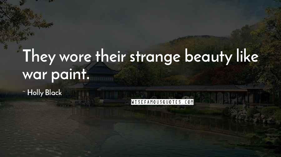 Holly Black Quotes: They wore their strange beauty like war paint.