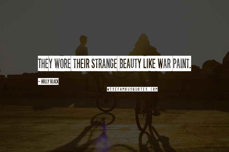 Holly Black Quotes: They wore their strange beauty like war paint.