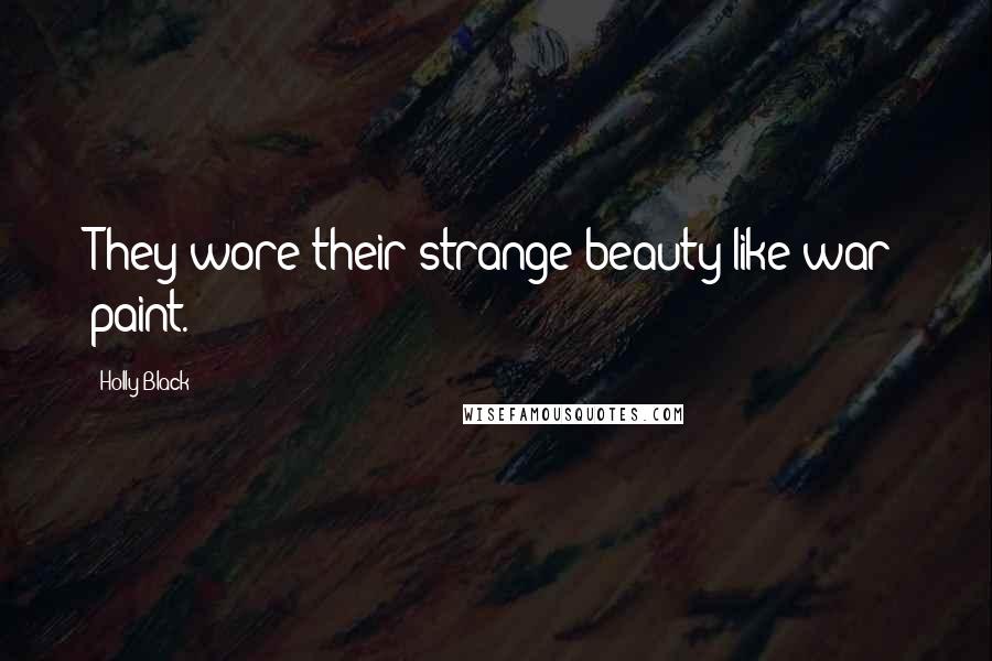 Holly Black Quotes: They wore their strange beauty like war paint.