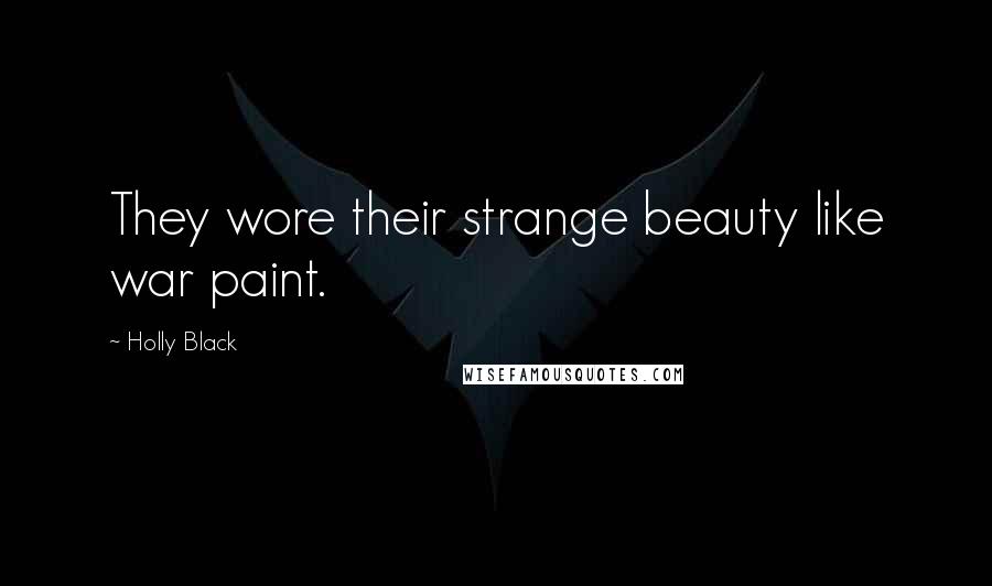 Holly Black Quotes: They wore their strange beauty like war paint.